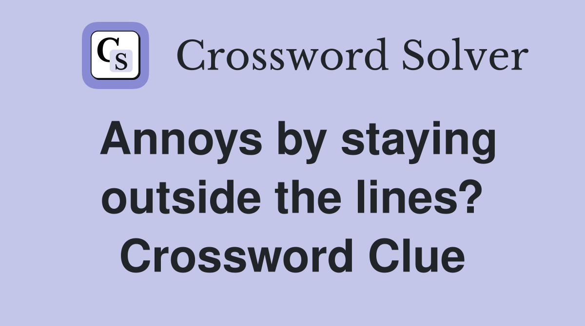 Annoys by staying outside the lines? Crossword Clue Answers